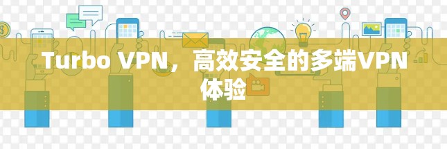 Turbo VPN,高效安全的多端VPN体验 Turbo VPN,高效安全的多端VPN体验