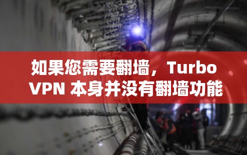 如果您需要翻墙,Turbo VPN 本身并没有翻墙功能。如果您需要翻墙,可能需要使用其他翻墙软件或工具,例如 如果您需要翻墙,Turbo VPN 本身并没有翻墙功能。如果您需要翻墙,可能需要使用其他翻墙软件或工具,例如