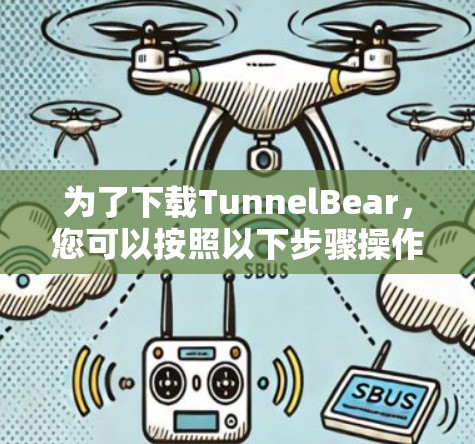 为了下载TunnelBear，您可以按照以下步骤操作