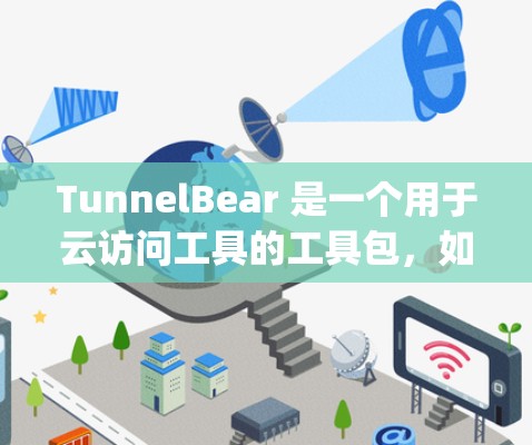TunnelBear 是一个用于云访问工具的工具包,如果你需要的是苹果版的版本,可以在苹果的 App Store 中搜索TunnelBear。通常,苹果会单独列出苹果版的应用 TunnelBear 是一个用于云访问工具的工具包,如果你需要的是苹果版的版本,可以在苹果的 App Store 中搜索TunnelBear。通常,苹果会单独列出苹果版的应用