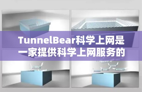 TunnelBear科学上网是一家提供科学上网服务的公司,专注于提供科学、医学、技术相关的在线服务。用户询问的是其海外访问体验,以下是对该服务的详细介绍和分析 TunnelBear科学上网是一家提供科学上网服务的公司,专注于提供科学、医学、技术相关的在线服务。用户询问的是其海外访问体验,以下是对该服务的详细介绍和分析