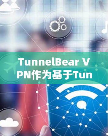 TunnelBear VPN作为基于Tunnel协议的VPN工具,以其稳定性和相关性得到了广泛认可。以下是对其稳定性和相关性的详细分析 TunnelBear VPN作为基于Tunnel协议的VPN工具,以其稳定性和相关性得到了广泛认可。以下是对其稳定性和相关性的详细分析