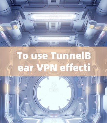 To use TunnelBear VPN effectively,follow these organized steps: To use TunnelBear VPN effectively,follow these organized steps: