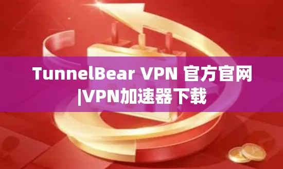 TunnelBear VPN 官方官网|VPN加速器下载 TunnelBear VPN 官方官网|VPN加速器下载