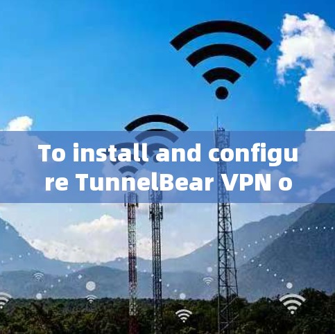 To install and configure TunnelBear VPN on your Windows computer,follow these steps: To install and configure TunnelBear VPN on your Windows computer,follow these steps: