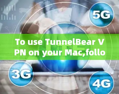To use TunnelBear VPN on your Mac,follow these organized steps: To use TunnelBear VPN on your Mac,follow these organized steps: