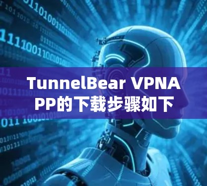 TunnelBear VPNAPP的下载步骤如下 TunnelBear VPNAPP的下载步骤如下