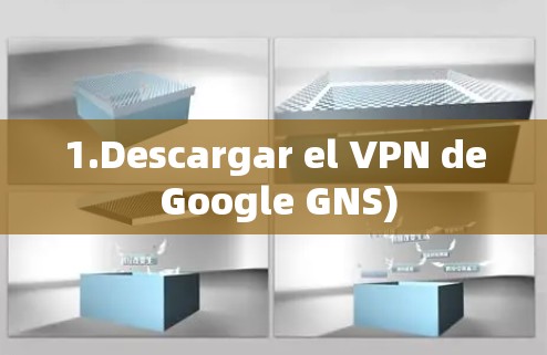 1.Descargar el VPN de Google GNS) 1.Descargar el VPN de Google GNS)