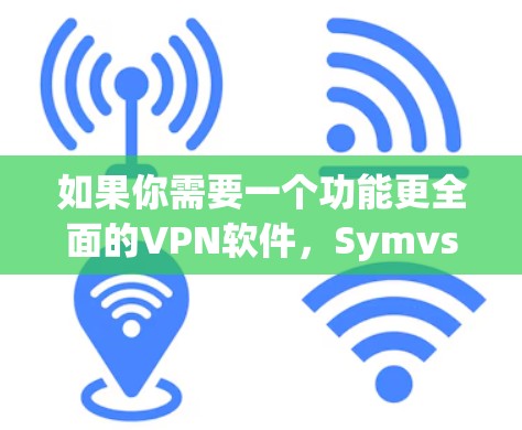 如果你需要一个功能更全面的VPN软件,Symvse VPN 可能也是一个不错的选择,虽然不是中文官方发布的,但功能强大。不过,RightNow VPN 更符合你的中文需求 如果你需要一个功能更全面的VPN软件,Symvse VPN 可能也是一个不错的选择,虽然不是中文官方发布的,但功能强大。不过,RightNow VPN 更符合你的中文需求