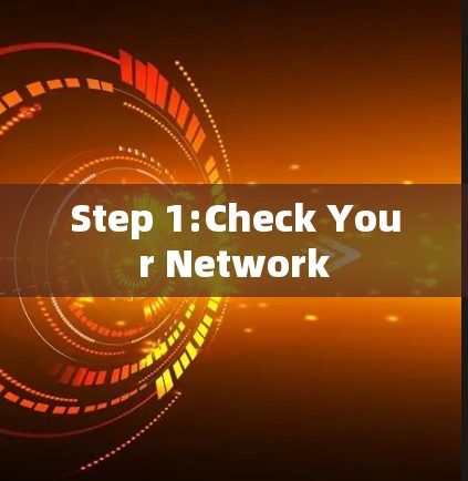 Step 1:Check Your Network Step 1:Check Your Network