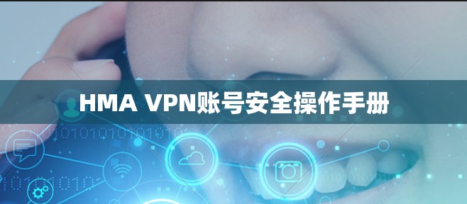 HMA VPN账号安全操作手册