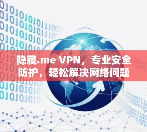 隐藏.me VPN，专业安全防护，轻松解决网络问题