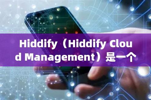 Hiddify（Hiddify Cloud Management）是一个提供网络设备配置管理的工具，旨在简化网络设备的管理和配置。以下是一个详细的步骤指南，帮助你使用Hiddify管理网络设备和配置