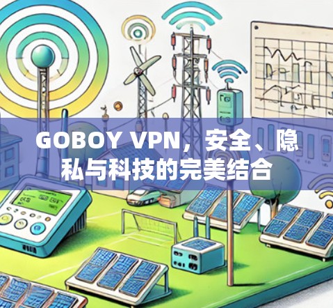 GOBOY VPN，安全、隐私与科技的完美结合