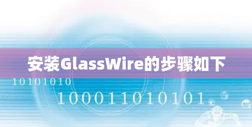 安装GlassWire的步骤如下