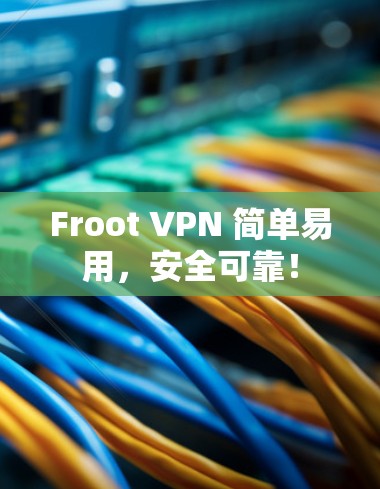 Froot VPN 简单易用,安全可靠! Froot VPN 简单易用,安全可靠!