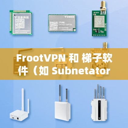 FrootVPN 和 梯子软件(如 Subnetator)是两个不同的工具,它们在功能和使用上有所不同。以下是它们的区别和主要功能 FrootVPN 和 梯子软件(如 Subnetator)是两个不同的工具,它们在功能和使用上有所不同。以下是它们的区别和主要功能