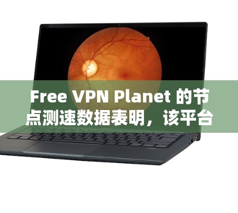 Free VPN Planet 的节点测速数据表明,该平台提供了多个服务器进行测试,以评估其性能和稳定性。以下是基于节点测速数据的总结 Free VPN Planet 的节点测速数据表明,该平台提供了多个服务器进行测试,以评估其性能和稳定性。以下是基于节点测速数据的总结