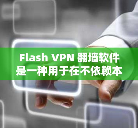 Flash VPN 翻墙软件是一种用于在不依赖本地网络的情况下进行加密通信的软件，通过反向折叠技术实现双向数据传输。以下是对该软件的详细分析