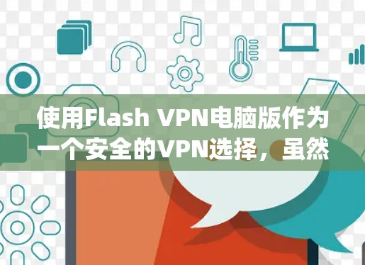 使用Flash VPN电脑版作为一个安全的VPN选择，虽然基于Flash.js，但仍有其适用场景。以下是一些详细的步骤指南