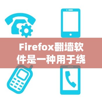 Firefox翻墙软件是一种用于绕过Firefox浏览器某些限制,将网页下载到服务器的方法。它可以用于访问特定的网站、控制访问权限,或者模拟网络访问。以下是一些关于Firefox翻墙软件的详细信息 Firefox翻墙软件是一种用于绕过Firefox浏览器某些限制,将网页下载到服务器的方法。它可以用于访问特定的网站、控制访问权限,或者模拟网络访问。以下是一些关于Firefox翻墙软件的详细信息