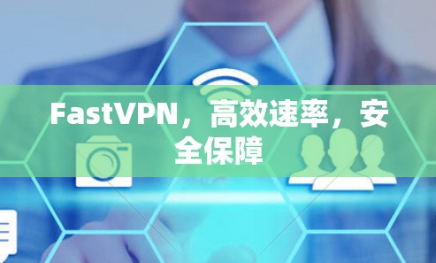 FastVPN,高效速率,安全保障 FastVPN,高效速率,安全保障