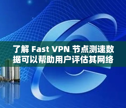 了解 Fast VPN 节点测速数据可以帮助用户评估其网络性能,优化VPN连接。以下是基于 Fast VPN 提供的节点测速数据的分析 了解 Fast VPN 节点测速数据可以帮助用户评估其网络性能,优化VPN连接。以下是基于 Fast VPN 提供的节点测速数据的分析