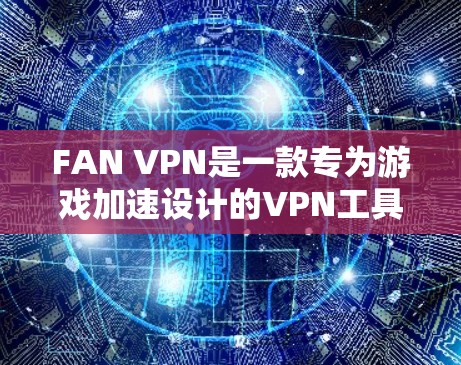 FAN VPN是一款专为游戏加速设计的VPN工具,尤其适用于低延迟的网络环境。以下是关于FAN VPN在低延迟网络环境下的具体指导 FAN VPN是一款专为游戏加速设计的VPN工具,尤其适用于低延迟的网络环境。以下是关于FAN VPN在低延迟网络环境下的具体指导