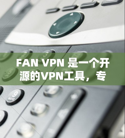 FAN VPN 是一个开源的VPN工具,专注于提供安全的网络连接。如果你正在寻找更新,以下是一些可能的步骤和信息 FAN VPN 是一个开源的VPN工具,专注于提供安全的网络连接。如果你正在寻找更新,以下是一些可能的步骤和信息