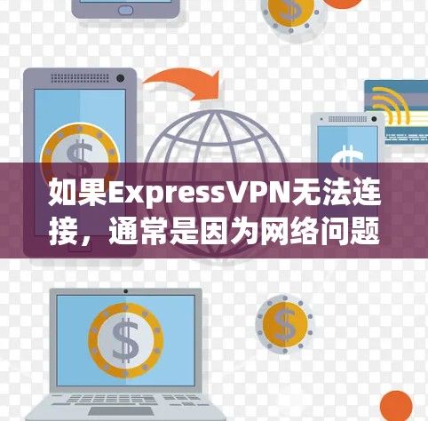 如果ExpressVPN无法连接,通常是因为网络问题、软件错误或设备设置不当。以下是一些常见的修复步骤和建议 如果ExpressVPN无法连接,通常是因为网络问题、软件错误或设备设置不当。以下是一些常见的修复步骤和建议