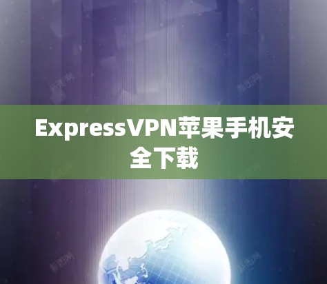ExpressVPN苹果手机安全下载 ExpressVPN苹果手机安全下载
