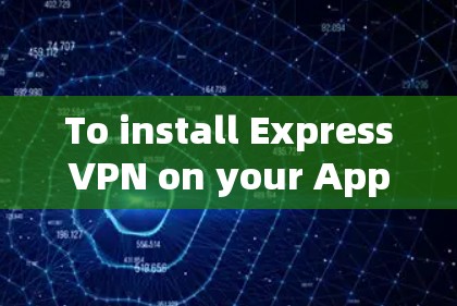 To install ExpressVPN on your Apple or iOS device,follow these steps: