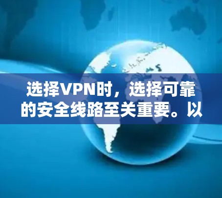 选择VPN时，选择可靠的安全线路至关重要。以下是一些推荐的VPN平台及其特点，以及一些注意事项