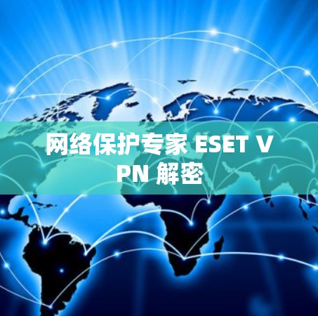 网络保护专家 ESET VPN 解密 网络保护专家 ESET VPN 解密