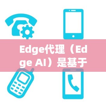 Edge代理(Edge AI)是基于深度学习的AI框架,专为边缘计算设计,允许模型运行在本地设备上,从而减少延迟和资源消耗。以下是一些常用的Edge代理设置项及其作用 Edge代理(Edge AI)是基于深度学习的AI框架,专为边缘计算设计,允许模型运行在本地设备上,从而减少延迟和资源消耗。以下是一些常用的Edge代理设置项及其作用