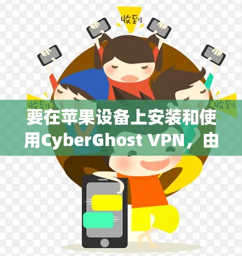 要在苹果设备上安装和使用CyberGhost VPN,由于苹果系统通常不支持第三方应用的安装,因此直接在设备上安装可能会遇到困难。以下是一个详细的步骤指南,帮助你完成安装和使用 要在苹果设备上安装和使用CyberGhost VPN,由于苹果系统通常不支持第三方应用的安装,因此直接在设备上安装可能会遇到困难。以下是一个详细的步骤指南,帮助你完成安装和使用