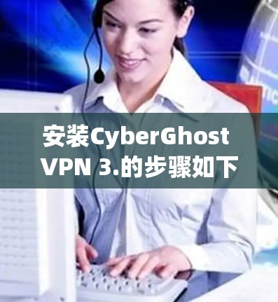 安装CyberGhost VPN 3.的步骤如下 安装CyberGhost VPN 3.的步骤如下