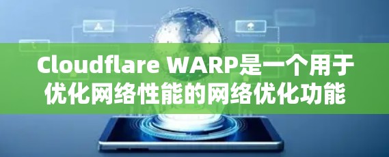 Cloudflare WARP是一个用于优化网络性能的网络优化功能,主要用于减少网络路由冲突,提高数据传输效率。以下是关于WARP的详细总结 Cloudflare WARP是一个用于优化网络性能的网络优化功能,主要用于减少网络路由冲突,提高数据传输效率。以下是关于WARP的详细总结