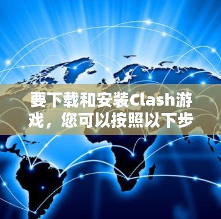 要下载和安装Clash游戏，您可以按照以下步骤操作