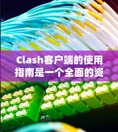 Clash客户端的使用指南是一个全面的资源,涵盖了从基础语法到高级功能的各个方面。以下是一个系统性的指南,帮助您逐步掌握Clash客户端的使用方法 Clash客户端的使用指南是一个全面的资源,涵盖了从基础语法到高级功能的各个方面。以下是一个系统性的指南,帮助您逐步掌握Clash客户端的使用方法