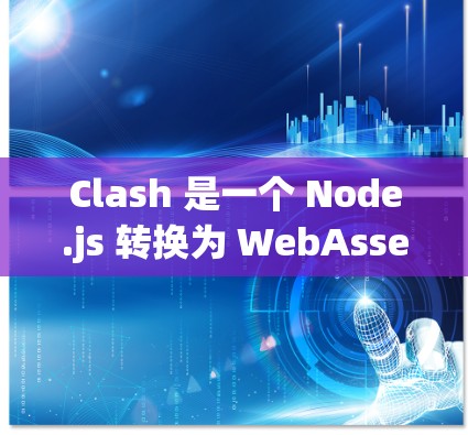 Clash 是一个 Node.js 转换为 WebAssembly 的工具,允许你将 Node.js 代码转换为 WebAssembly 代码,以便在 Web 服务器上运行。以下是一个详细的步骤说明 Clash 是一个 Node.js 转换为 WebAssembly 的工具,允许你将 Node.js 代码转换为 WebAssembly 代码,以便在 Web 服务器上运行。以下是一个详细的步骤说明
