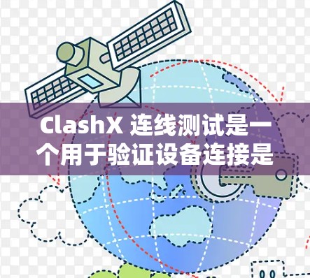 ClashX 连线测试是一个用于验证设备连接是否正常、网络连接是否良好的测试工具。以下是进行 ClashX线路测试的详细步骤指南 ClashX 连线测试是一个用于验证设备连接是否正常、网络连接是否良好的测试工具。以下是进行 ClashX线路测试的详细步骤指南