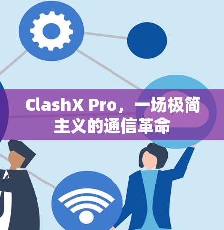 ClashX Pro,一场极简主义的通信革命 ClashX Pro,一场极简主义的通信革命