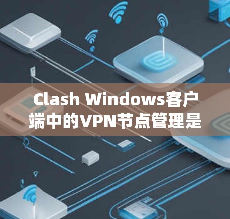 Clash Windows客户端中的VPN节点管理是一个复杂但重要的过程,旨在确保数据的安全传输。以下是一个详细的步骤指南,帮助您有效管理这些节点 Clash Windows客户端中的VPN节点管理是一个复杂但重要的过程,旨在确保数据的安全传输。以下是一个详细的步骤指南,帮助您有效管理这些节点