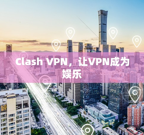 Clash VPN,让VPN成为娱乐 Clash VPN,让VPN成为娱乐