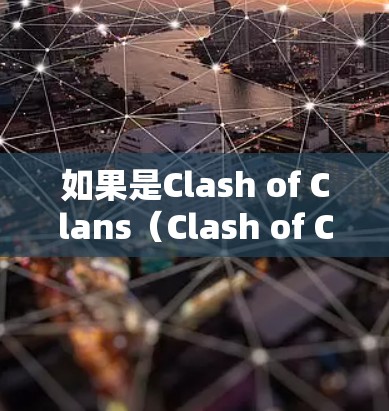 如果是Clash of Clans（Clash of Clans）我提供以下教程内容