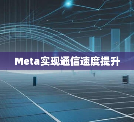 Meta实现通信速度提升 Meta实现通信速度提升