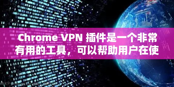 Chrome VPN 插件是一个非常有用的工具，可以帮助用户在使用 Chrome 时安全地访问VPN网站或应用。以下是一些推荐的 Chrome VPN 插件，根据你的需求和偏好进行选择