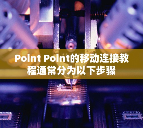 Point Point的移动连接教程通常分为以下步骤