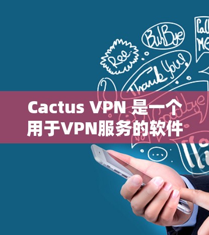 Cactus VPN 是一个用于VPN服务的软件工具，允许用户在任何设备上解密、加密、IP地址、端口、设备和文件传输。它支持多种设备和网络，包括手机、电脑和Mac